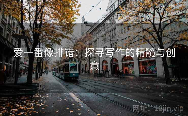 爱一番像排错：探寻写作的精髓与创意
