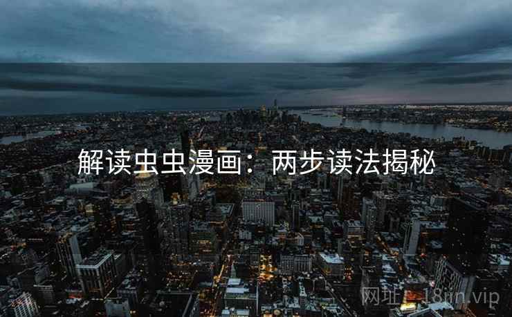 解读虫虫漫画：两步读法揭秘