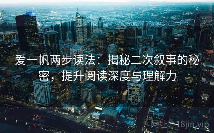 爱一帆两步读法：揭秘二次叙事的秘密，提升阅读深度与理解力