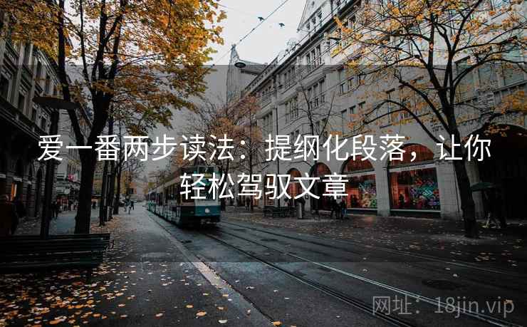 爱一番两步读法：提纲化段落，让你轻松驾驭文章