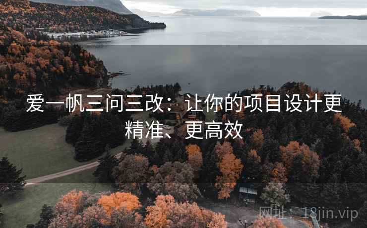 爱一帆三问三改：让你的项目设计更精准、更高效