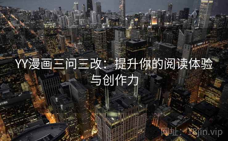 YY漫画三问三改：提升你的阅读体验与创作力